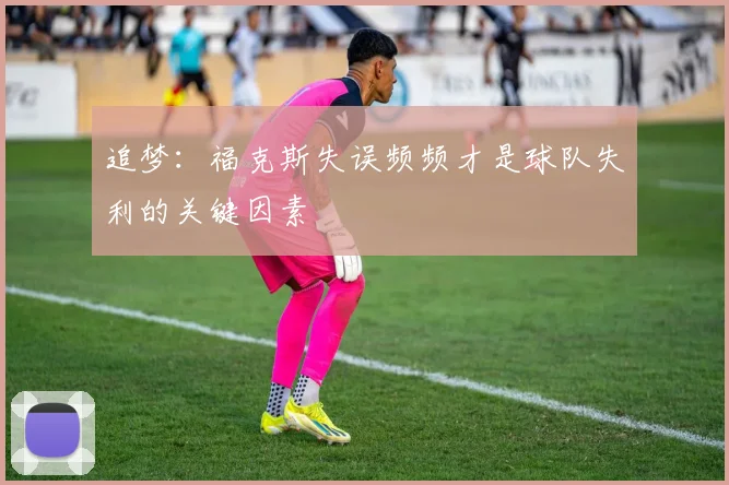 追梦：福克斯失误频频才是球队失利的关键因素