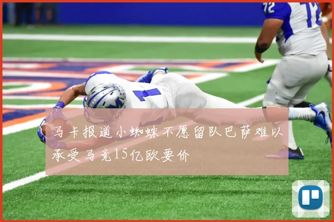 马卡报道小蜘蛛不愿留队巴萨难以承受马竞15亿欧要价