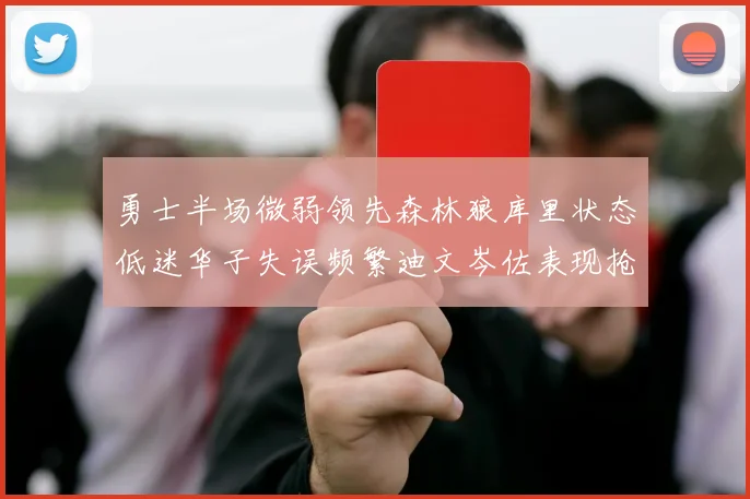 勇士半场微弱领先森林狼库里状态低迷华子失误频繁迪文岑佐表现抢眼