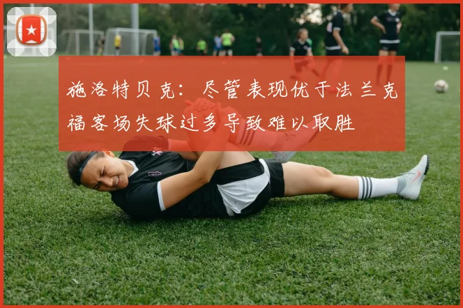 施洛特贝克：尽管表现优于法兰克福客场失球过多导致难以取胜