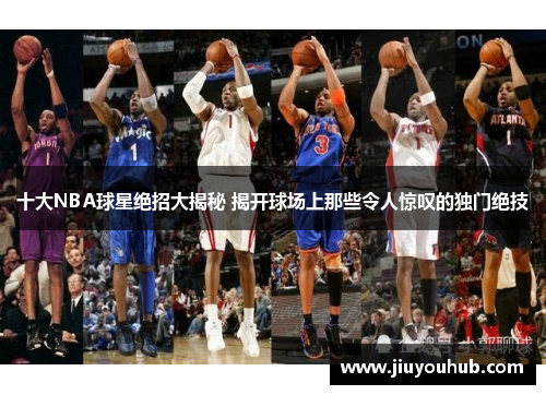 十大NBA球星绝招大揭秘 揭开球场上那些令人惊叹的独门绝技