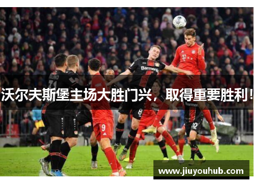沃尔夫斯堡主场大胜门兴，取得重要胜利！