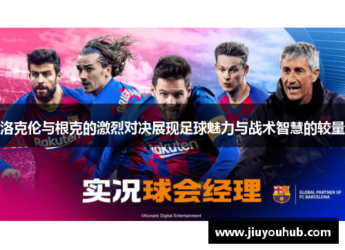 洛克伦与根克的激烈对决展现足球魅力与战术智慧的较量