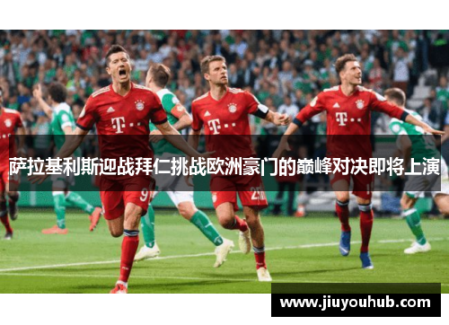 萨拉基利斯迎战拜仁挑战欧洲豪门的巅峰对决即将上演